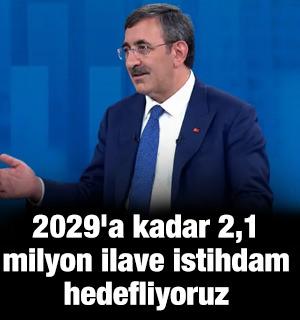 Cumhurbaşkanı Yardımcısı Yılmaz: 2029'a kadar 2,1 milyon ilave istihdam hedefliyoruz