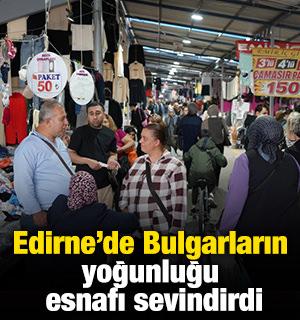 Edirne'de Bulgarların yoğunluğu esnafı sevindirdi