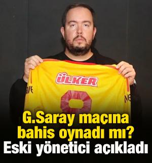G.Saray ma&ccedil;ına bahis oynadı mı? Eski y&ouml;netici a&ccedil;ıkladı