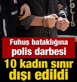 Fuhuş bataklığına polis darbesi: 10 kadın sınır dışı edildi