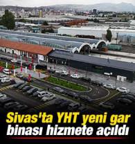 Sivas'ta YHT yeni gar binası hizmete a&ccedil;ıldı