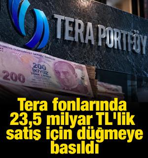 Tera fonlarında 23,5 milyar TL'lik satış i&ccedil;in d&uuml;ğmeye basıldı