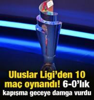 Uluslar Ligi'nde 10 ma&ccedil; oynandı! 6-0'lık kapışma geceye damga vurdu