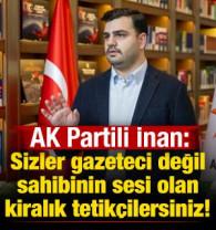 AK Partili İnan: Sizler gazeteci değil, sahibinin sesi olan kiralık tetik&ccedil;ilersiniz!