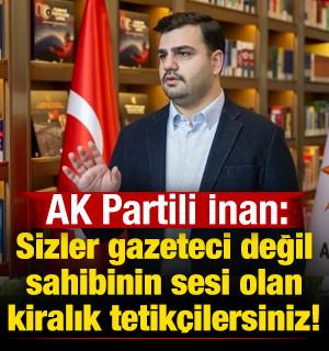 AK Partili İnan: Sizler gazeteci değil, sahibinin sesi olan kiralık tetik&ccedil;ilersiniz!