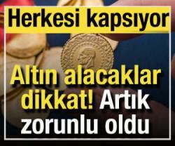 Altın alacaklar dikkat: Artık g&ouml;stermek zorunlu! Herkesi kapsıyor