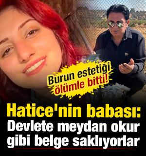 Burun estetiği &ouml;l&uuml;mle bitti! Hatice'nin babası: Devlete meydan okur gibi belge saklıyorlar