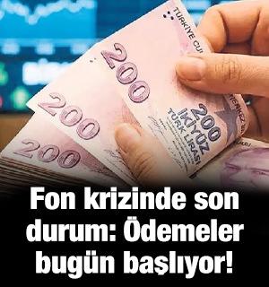 Fon krizinde son durum: &Ouml;demeler bug&uuml;n başlıyor!