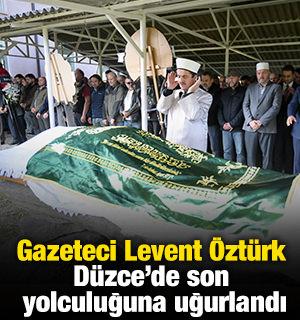 Gazeteci Recep Levent &Ouml;zt&uuml;rk, memleketi D&uuml;zce'de son yolculuğuna uğurlandı