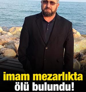 İmam mezarlıkta &ouml;l&uuml; bulundu!