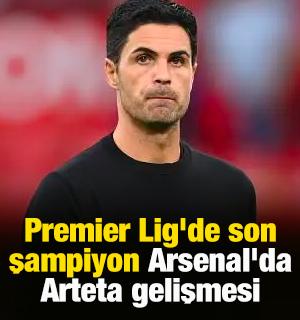 Premier Lig'de son şampiyon Arsenal'da Arteta gelişmesi
