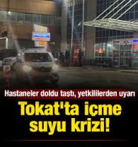 Tokat'ta i&ccedil;me suyu krizi! Hastaneler doldu taştı, yetkililerden acil uyarı! 