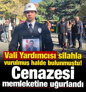 Vali Yardımcısı silahla vurulmuş halde bulunmuştu! Cenazesi memleketine uğurlandı