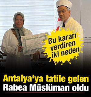 Antalya'ya tatile gelen Rabea M&uuml;sl&uuml;man oldu 