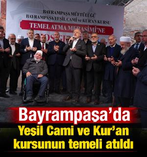 Bayrampaşa'da Yeşil Cami ve Kur'an Kursu K&uuml;lliyesi'nin temeli atıldı