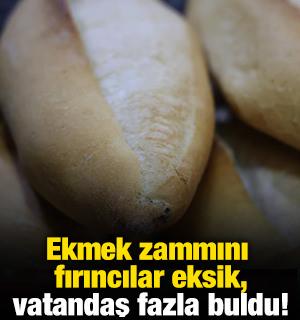 Ekmek zammını fırıncılar eksik, vatandaş fazla buldu!