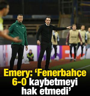 Emery: 'Fenerbah&ccedil;e 6-0 kaybetmeyi hak etmedi'