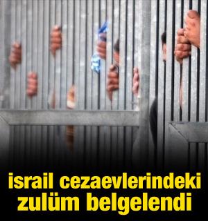 İsrail cezaevlerindeki zul&uuml;m belgelendi