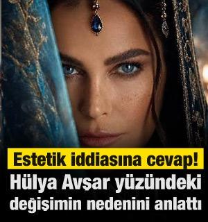 H&uuml;lya Avşar y&uuml;z&uuml;ndeki değişimin nedenini anlattı