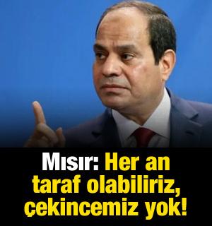 Mısır: Her an taraf olabiliriz, &ccedil;ekincemiz yok!