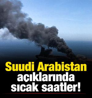 Suudi Arabistan a&ccedil;ıklarında sıcak saatler!