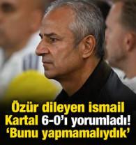 İsmail Kartal 6-0'ı yorumladı! 'Bunu yapmamalıydık'