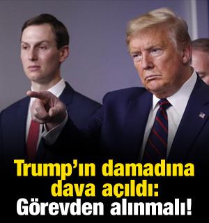 Trump'ın damadına dava a&ccedil;ıldı: G&ouml;revden alınmalı!