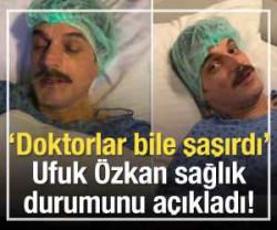Ufuk &Ouml;zkan "doktorlar bile şaşırdı" diyerek a&ccedil;ıkladı