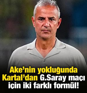 Ake&rsquo;nin yokluğunda Kartal&rsquo;dan G.Saray ma&ccedil;ı i&ccedil;in iki farklı form&uuml;l!