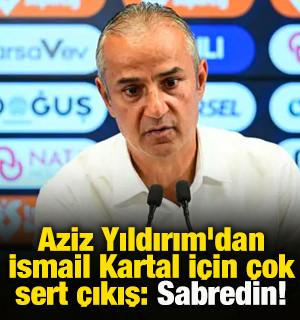 Aziz Yıldırım'dan İsmail Kartal i&ccedil;in &ccedil;ok sert &ccedil;ıkış: Sabredin!
