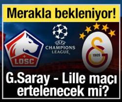 Galatasaray - Lille ma&ccedil;ı ertelenecek mi?