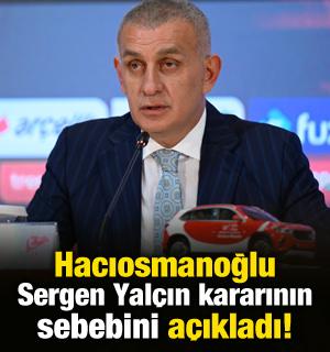 Hacıosmanoğlu, Sergen Yal&ccedil;ın tercihinin sebebini a&ccedil;ıkladı!