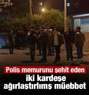 Polis memurunu şehit eden iki kardeşe ağırlaştırlımş m&uuml;ebbet