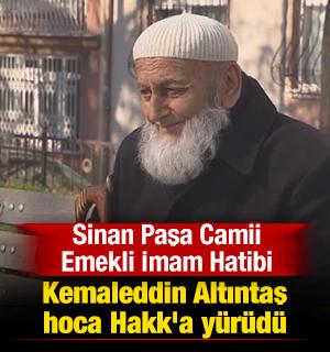 Sinan Paşa Camii Emekli İmam Hatibi Kemaleddin Altıntaş hoca Hakk'a y&uuml;r&uuml;d&uuml;
