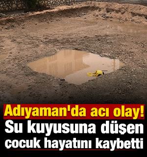 Adıyaman'da acı olay! Su kuyusuna d&uuml;şen &ccedil;ocuk hayatını kaybetti