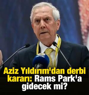 Aziz Yıldırım'dan derbi kararı: Rams Park'a gidecek mi?