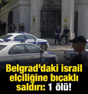 Belgrad'daki İsrail el&ccedil;iliğinde bı&ccedil;aklı saldırı