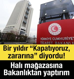 Bir yıldır &ldquo;Kapatıyoruz, zararına&rdquo; diyordu! Halı mağazasına Bakanlıktan yaptırım
