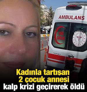 Kadınla tartışan 2 &ccedil;ocuk annesi kalp krizi ge&ccedil;irerek &ouml;ld&uuml;