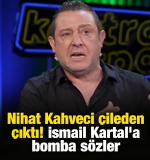 Nihat Kahveci, &ccedil;ileden &ccedil;ıktı! İsmail Kartal'a bomba s&ouml;zler