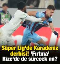 S&uuml;per Lig'de Karadeniz derbisi! 'Fırtına' Rize'de de s&uuml;recek mi?