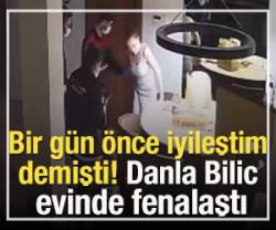 Bir g&uuml;n &ouml;nce iyileştim  demişti! Danla Bilic evinde fenalaştı