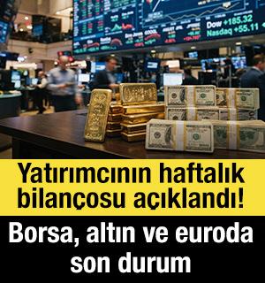 Yatırımcının haftalık bilan&ccedil;osu a&ccedil;ıklandı! Borsa, altın ve euroda son durum
